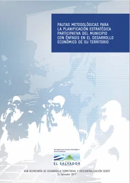 Pautas Metodológicas para la Planificación Estratégica Participativa del Municipio con Énfasis en el Desarrollo Económico de su Territorio (El Salvador)